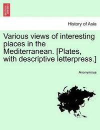 Various Views of Interesting Places in the Mediterranean. [Plates, with Descriptive Letterpress.]