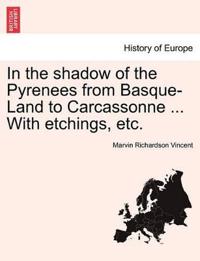 In the Shadow of the Pyrenees from Basque-Land to Carcassonne ... with Etchings, Etc.