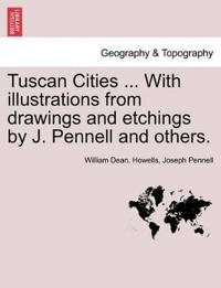Tuscan Cities ... with Illustrations from Drawings and Etchings by J. Pennell and Others.