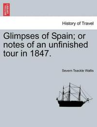 Glimpses of Spain; or notes of an unfinished tour in 1847.