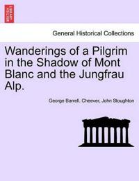 Wanderings of a Pilgrim in the Shadow of Mont Blanc and the Jungfrau Alp.