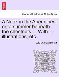 A Nook in the Apennines; Or, a Summer Beneath the Chestnuts ... with ... Illustrations, Etc.