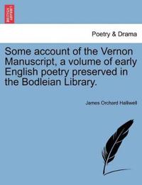 Some Account of the Vernon Manuscript, a Volume of Early English Poetry Preserved in the Bodleian Library.