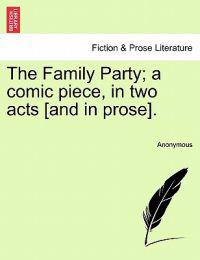 The Family Party; A Comic Piece, in Two Acts [and in Prose].