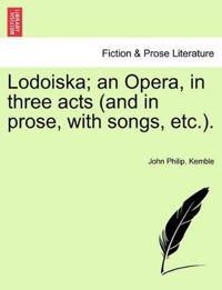 Lodoiska; An Opera, in Three Acts (and in Prose, with Songs, Etc.).