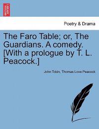 The Faro Table; or, The Guardians. A comedy. [With a prologue by T. L. Peacock.]