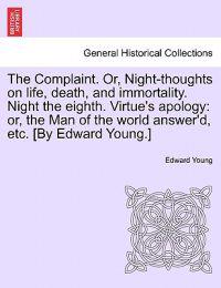The Complaint. Or, Night-thoughts on life, death, and immortality. Night the eighth. Virtue's apology