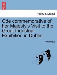 Ode Commemorative of Her Majesty's Visit to the Great Industrial Exhibition in Dublin.