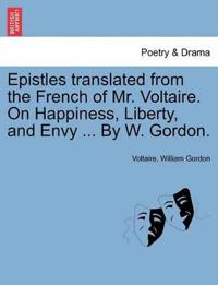Epistles Translated from the French of Mr. Voltaire. on Happiness, Liberty, and Envy ... by W. Gordon.