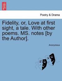 Fidelity, Or, Love at First Sight, a Tale. with Other Poems. Ms. Notes [By the Author].