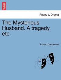 The Mysterious Husband. a Tragedy, Etc.