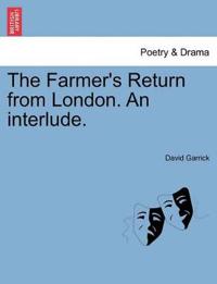 The Farmer's Return from London. an Interlude.