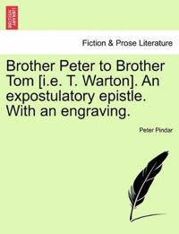 Brother Peter to Brother Tom [i.E. T. Warton]. an Expostulatory Epistle. with an Engraving.