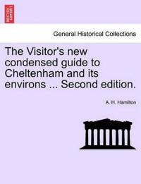 The Visitor's New Condensed Guide to Cheltenham and Its Environs ... Second Edition.