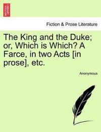 The King and the Duke; Or, Which Is Which? a Farce, in Two Acts [In Prose], Etc.