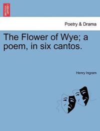 The Flower of Wye; A Poem, in Six Cantos.