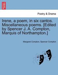 Irene, a Poem, in Six Cantos. Miscellaneous Poems. [Edited by Spencer J. A. Compton, Marquis of Northampton.]