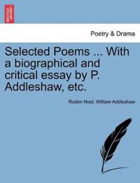 Selected Poems ... with a Biographical and Critical Essay by P. Addleshaw, Etc.