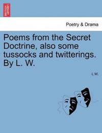 Poems from the Secret Doctrine, Also Some Tussocks and Twitterings. by L. W.