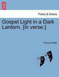 Gospel Light in a Dark Lantern. [in Verse.]