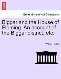 Biggar and the House of Fleming. an Account of the Biggar District, Etc.