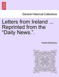 Letters from Ireland ... Reprinted from the "Daily News.."
