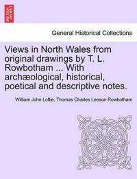Views in North Wales from Original Drawings by T. L. Rowbotham ... with Archaeological, Historical, Poetical and Descriptive Notes.