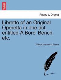 Libretto of an Original Operetta in One Act, Entitled-A Boro' Bench, Etc.
