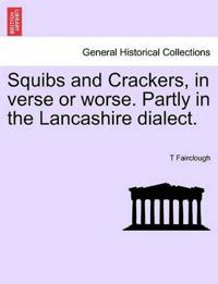 Squibs and Crackers, in Verse or Worse. Partly in the Lancashire Dialect.