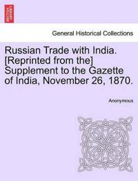 Russian Trade with India. [reprinted from The] Supplement to the Gazette of India, November 26, 1870.