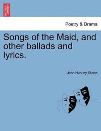 Songs of the Maid, and Other Ballads and Lyrics.