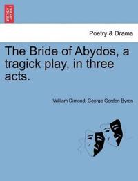 The Bride of Abydos, a Tragick Play, in Three Acts.