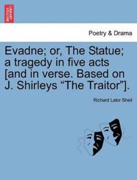 Evadne; Or, the Statue; A Tragedy in Five Acts [And in Verse. Based on J. Shirleys "The Traitor"].