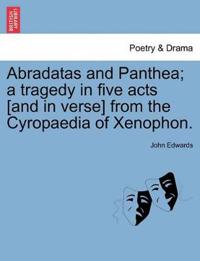 Abradatas and Panthea; A Tragedy in Five Acts [And in Verse] from the Cyropaedia of Xenophon.