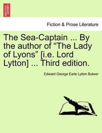 The Sea-Captain ... by the Author of the Lady of Lyons [I.E. Lord Lytton] ... Third Edition.