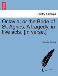 Octavia; Or the Bride of St. Agnes. a Tragedy, in Five Acts. [In Verse.]