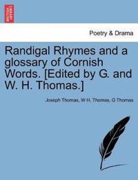 Randigal Rhymes and a Glossary of Cornish Words. [Edited by G. and W. H. Thomas.]