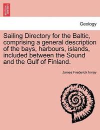 Sailing Directory for the Baltic, Comprising a General Description of the Bays, Harbours, Islands, Included Between the Sound and the Gulf of Finland.