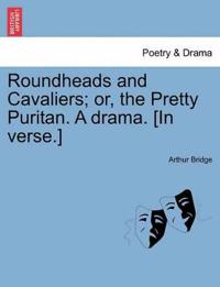 Roundheads and Cavaliers; Or, the Pretty Puritan. a Drama. [In Verse.]