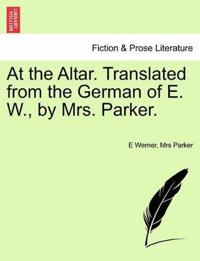 Bokomslag för "At the Altar. Translated from the German of E. W., by Mrs. Parker."