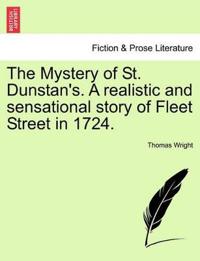 The Mystery of St. Dunstan's. a Realistic and Sensational Story of Fleet Street in 1724. Vol. I