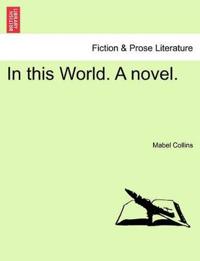 In This World. a Novel.