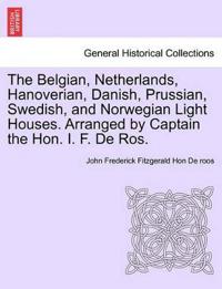The Belgian, Netherlands, Hanoverian, Danish, Prussian, Swedish, and Norwegian Light Houses. Arranged by Captain the Hon. I. F. de Ros.