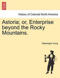 Astoria; Or, Enterprise Beyond the Rocky Mountains.