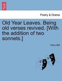 Bokomslag för "Old Year Leaves. Being Old Verses Revived. [With the Addition of Two Sonnets.]"