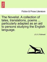 The Novelist. a Collection of Tales, Translations, Poems ... Particularly Adapted as an Aid to Persons Studying the English Language.