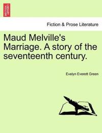 Maud Melville's Marriage. a Story of the Seventeenth Century.