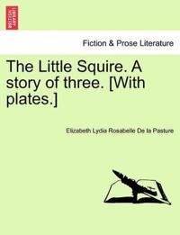 The Little Squire. a Story of Three. [With Plates.]