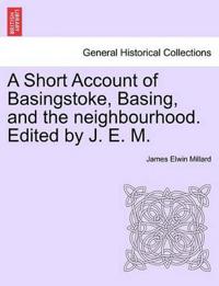 A Short Account of Basingstoke, Basing, and the Neighbourhood. Edited by J. E. M.