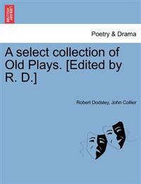 Bokomslag for "A Select Collection of Old Plays. [Edited by R. D.]"